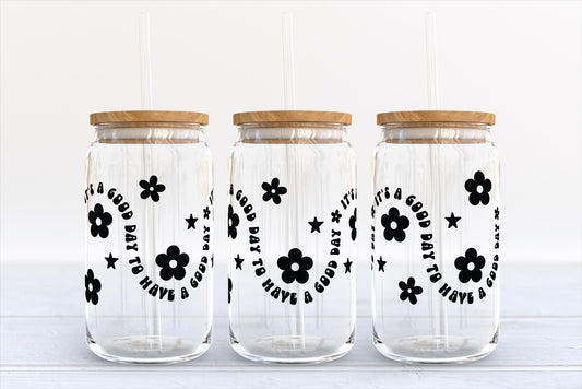 It's a Good Day to Have a Good Day Glass Can Cup